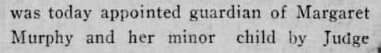 "was today appointed guardian of Margaret / Murphy and her minor child by Judge"