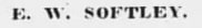 "E. W. SOFTLEY."